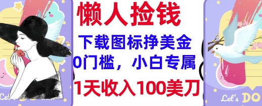 下载图标，轻松挣美金，1天收入100美刀，0门槛，无脑操作，被动收入-观智斋电商课程站