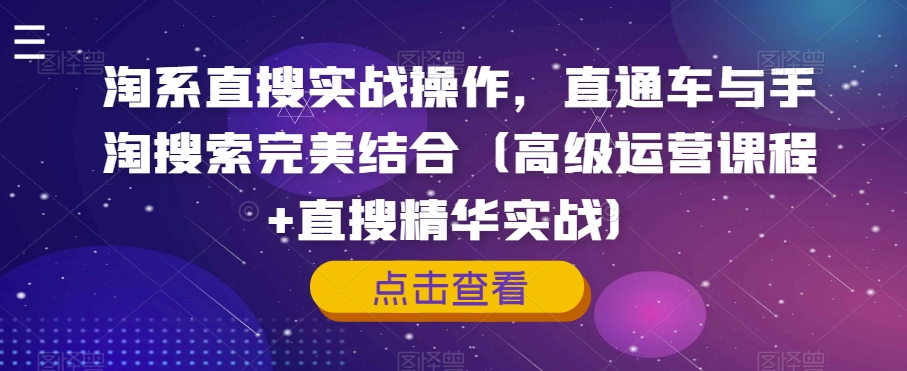 淘系直搜实战操作，直通车与手淘搜索完美结合（高级运营课程+直搜精华实战）-观智斋电商课程站