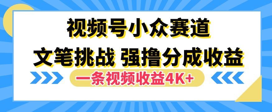视频号新赛道之文笔挑战，强撸分成收益，一条视频赚了4K+-观智斋电商课程站