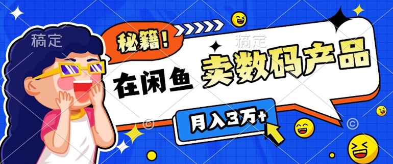 靠在闲鱼卖数码产品月入过W+的最新秘籍0基础教学，新手快速上手-观智斋电商课程站