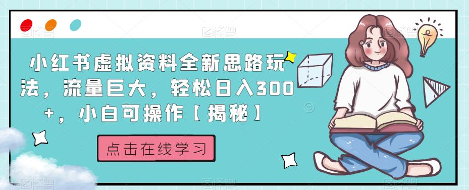 小红书虚拟资料全新思路玩法，流量巨大，轻松日入300+，小白可操作【揭秘】-观智斋电商课程站
