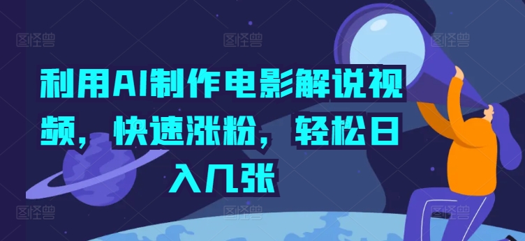 利用AI制作电影解说视频，快速涨粉，轻松日入几张-观智斋电商课程站