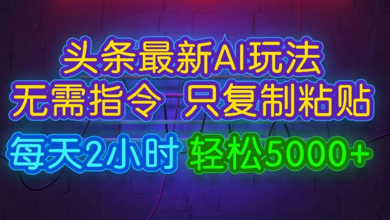 今日头条最新AI玩法 无需指令只复制粘贴，每天2小时 轻松月入5000+-观智斋电商课程站