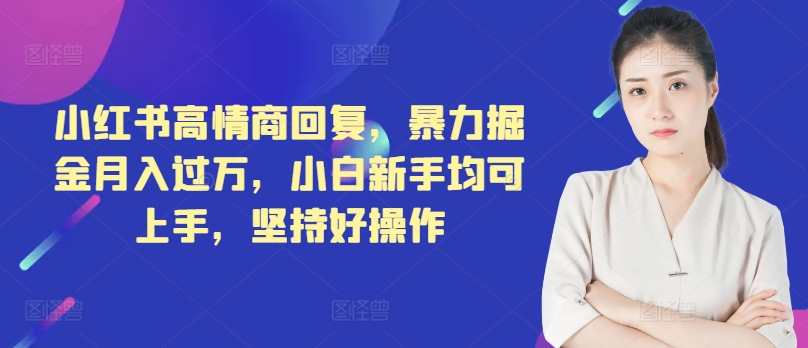 小红书高情商回复，暴力掘金月入过万，小白新手均可上手，坚持好操作-观智斋电商课程站