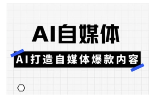 Ai自媒体实操课，AI打造自媒体爆款内容-观智斋电商课程站