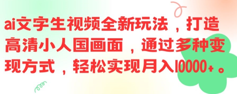 ai文字生视频全新玩法，打造高清小人国画面，通过多种变现方式，轻松实现月入1W+【揭秘】-观智斋电商课程站
