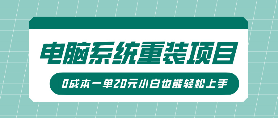 电脑系统重装项目，傻瓜式操作，0成本一单20元小白也能轻松上手-观智斋电商课程站