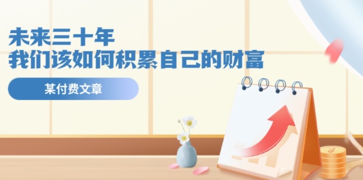 某公众号付费文《未来三十年，我们该如何积累自己的财富》-观智斋电商课程站