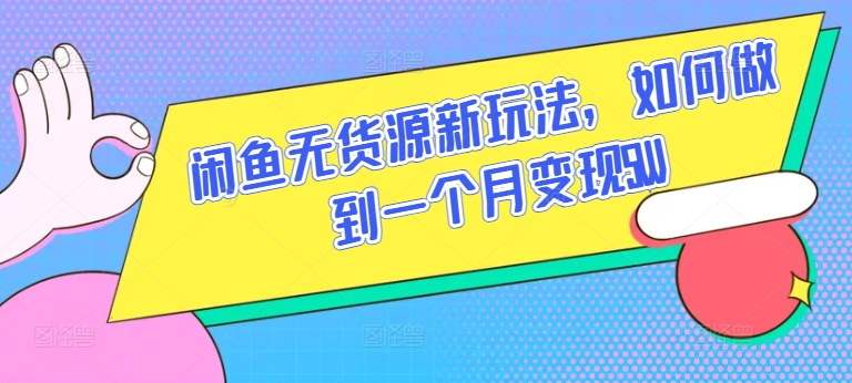 闲鱼无货源新玩法，如何做到一个月变现5W【揭秘】-观智斋电商课程站