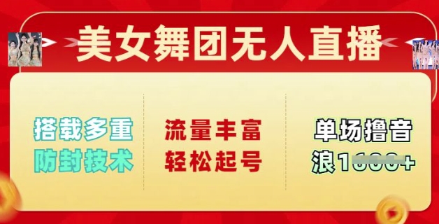美女舞团无人直播，搭载多重防封技术，流量丰富轻松起号，单人单号可撸音浪多张-观智斋电商课程站