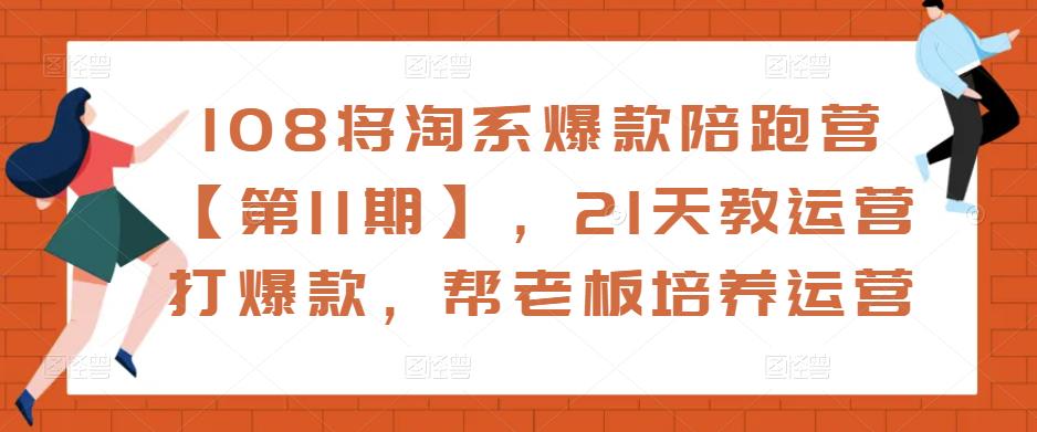 108将淘系爆款陪跑营【第11期】，21天教运营打爆款，帮老板培养运营-观智斋电商课程站