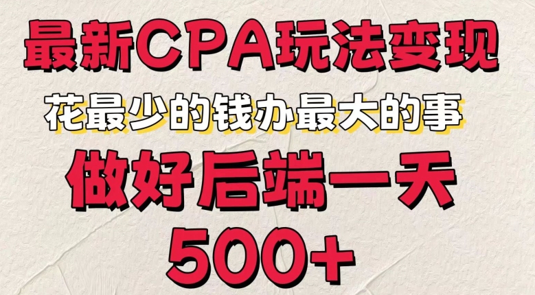 最新CPA变现玩法，花最少的钱办最大的事，做好后端一天5张-观智斋电商课程站