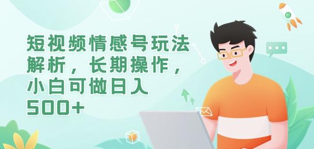 短视频情感号玩法解析，长期操作，小白可做日入500+【揭秘】-观智斋电商课程站