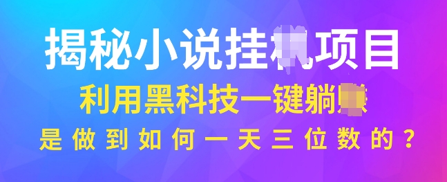 揭秘小说项目，利用黑科技一键躺Z模式，是如何做到一天三位数的-观智斋电商课程站
