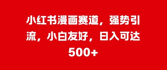 小红书漫画赛道，强势引流，小白友好，日入几张-观智斋电商课程站