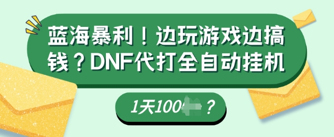 蓝海暴利，边玩游戏边搞钱？DNF代打全自动运行1天多张？-观智斋电商课程站