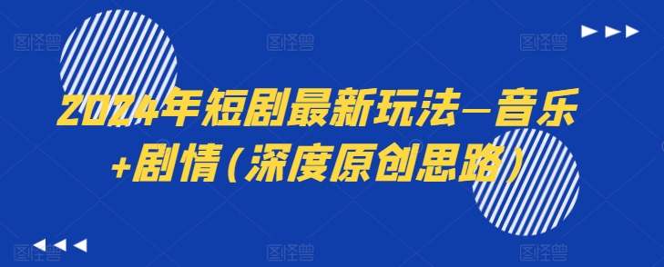 2024年短剧最新玩法—音乐+剧情(深度原创思路)-观智斋电商课程站