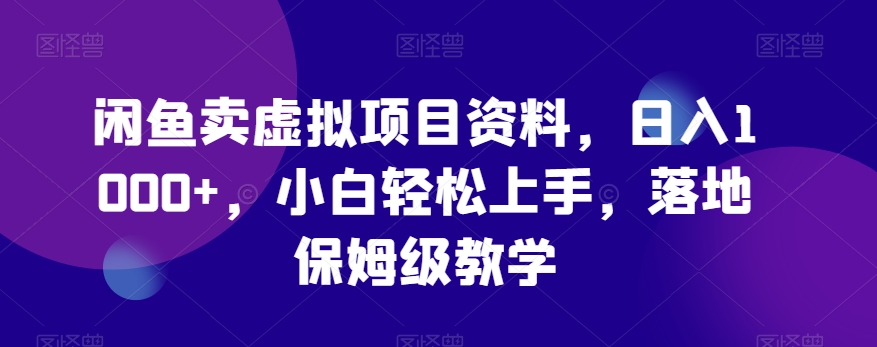 闲鱼卖虚拟项目资料，日入1000+，小白轻松上手，落地保姆级教学-观智斋电商课程站