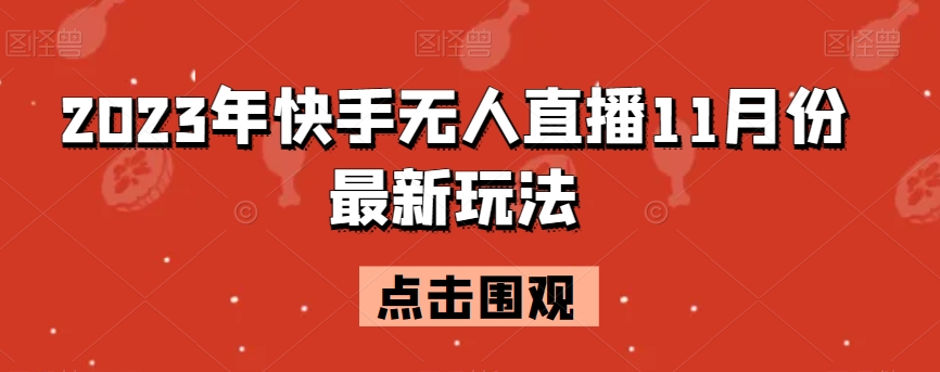 2023年快手无人直播11月份最新玩法-观智斋电商课程站