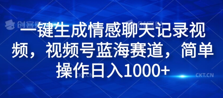 一键生成情感聊天记录视频，视频号蓝海赛道，简单操作日入1k-观智斋电商课程站
