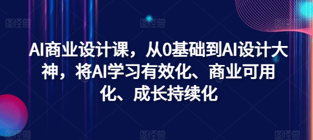AI商业设计课，从0基础到AI设计大神，将AI学习有效化、商业可用化、成长持续化-观智斋电商课程站