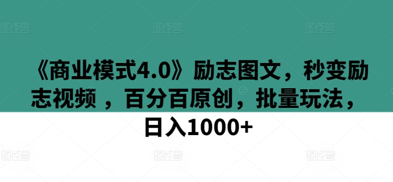 《商业模式4.0》励志图文，秒变励志视频 ，百分百原创，批量玩法，日入1000+【揭秘】-观智斋电商课程站
