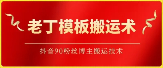 老丁模板搬运术：抖音90万粉丝博主搬运技术【揭秘】-观智斋电商课程站