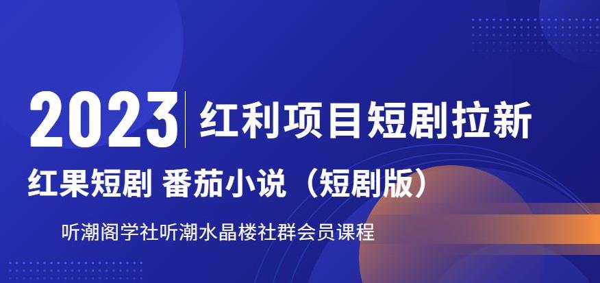 2023红利项目短剧拉新，听潮阁学社月入过万红果短剧番茄小说CPA拉新项目教程【揭秘】-观智斋电商课程站