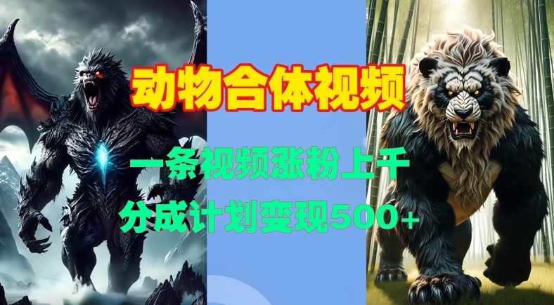 动物合体视频，一条视频涨粉上千，一键生成，分成计划变现5张-观智斋电商课程站