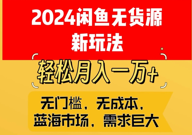 2024闲鱼无货源新玩法，蓝海市场轻松月入1W+-观智斋电商课程站