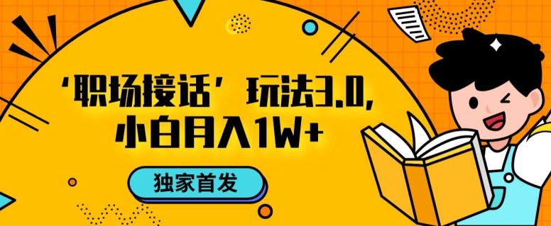 职场接话3.0玩法，小白易上手，暴力变现月入1w【揭秘】-观智斋电商课程站