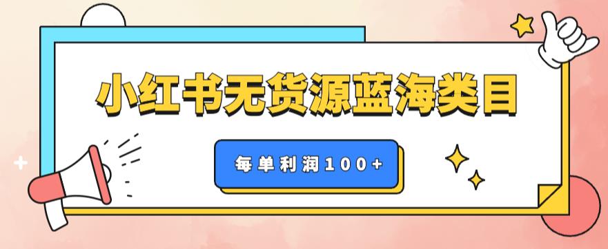 小红书无货源做蓝海类目【每单利润50-200+】，单月轻松过万【揭秘】-观智斋电商课程站