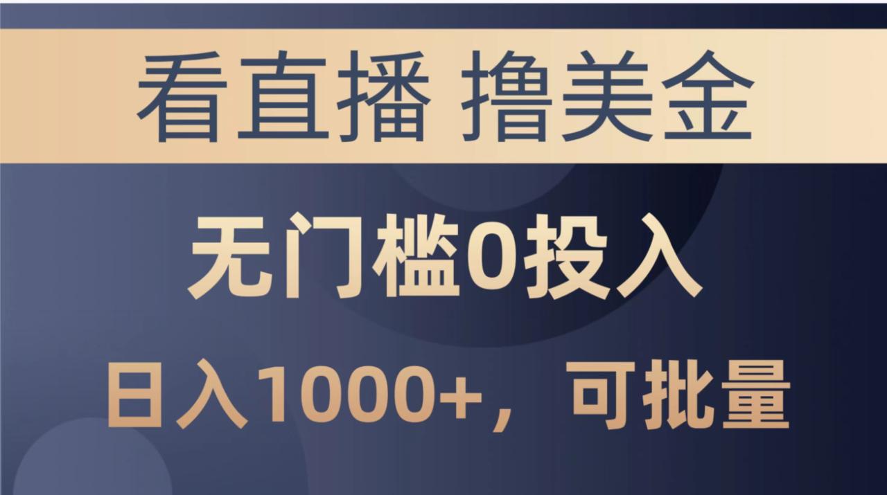 最新看直播撸美金项目，无门槛0投入，可批量复制-观智斋电商课程站