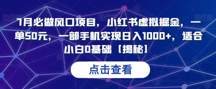 7月必做风口项目，小红书虚拟掘金，一单50元，一部手机实现日入1000+，适合小白0基础【揭秘】-观智斋电商课程站