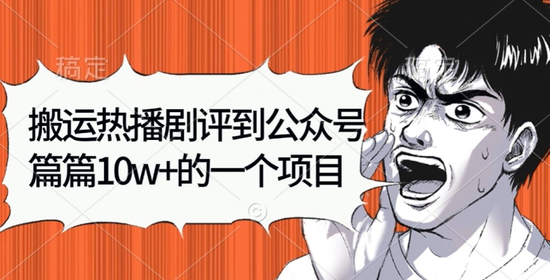 搬运热播剧评到公众号，篇篇10w的一个项目-观智斋电商课程站