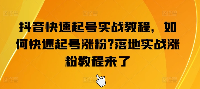 抖音快速起号实战教程，如何快速起号涨粉?落地实战涨粉教程来了-观智斋电商课程站
