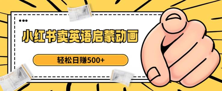 小红书卖英语启蒙动画，轻松日赚500+【揭秘】-观智斋电商课程站
