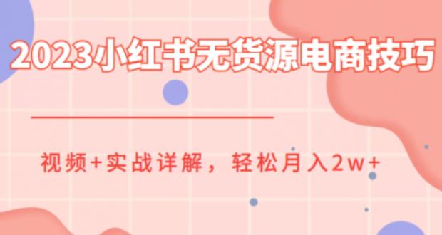 2023小红书无货源电商技巧教程，轻松月入2w+，视频+实战详解【揭秘】-观智斋电商课程站