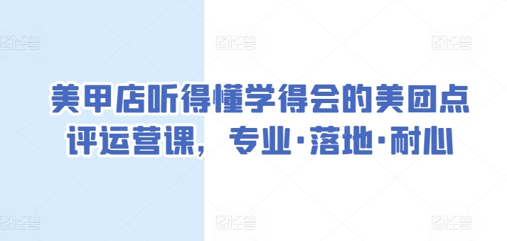 美甲店听得懂学得会的美团点评运营课，专业·落地·耐心-观智斋电商课程站
