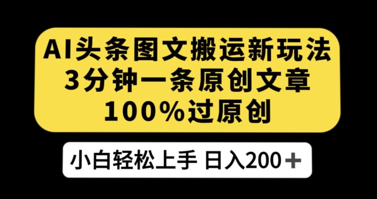 AI头条图文搬运新玩法，3分钟一条原创文章，100%过原创轻松日入200+【揭秘】-观智斋电商课程站