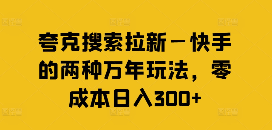 夸克搜索拉新—快手的两种万年玩法，零成本日入300+-观智斋电商课程站