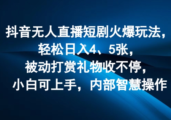 抖音无人直播短剧火爆玩法，轻松日入4、5张，被动打赏礼物收不停，小白可上手，内部智慧操作-观智斋电商课程站