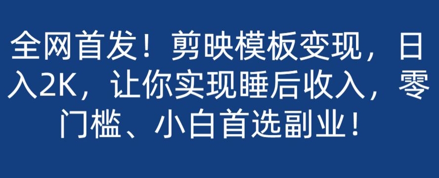全网首发！剪映模板变现，日入2K，让你实现睡后收入，零门槛、小白首选副业！-观智斋电商课程站