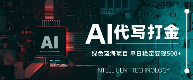 AI代写打金，单日稳定变现5张，绿色蓝海项目，主打长期稳定，快速变现【揭秘】-观智斋电商课程站
