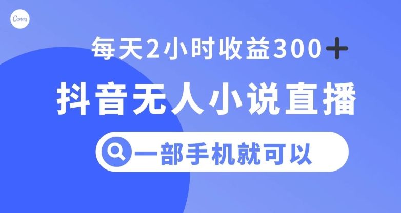 抖音无人小说直播，一部手机操作，日入300+【揭秘】-观智斋电商课程站