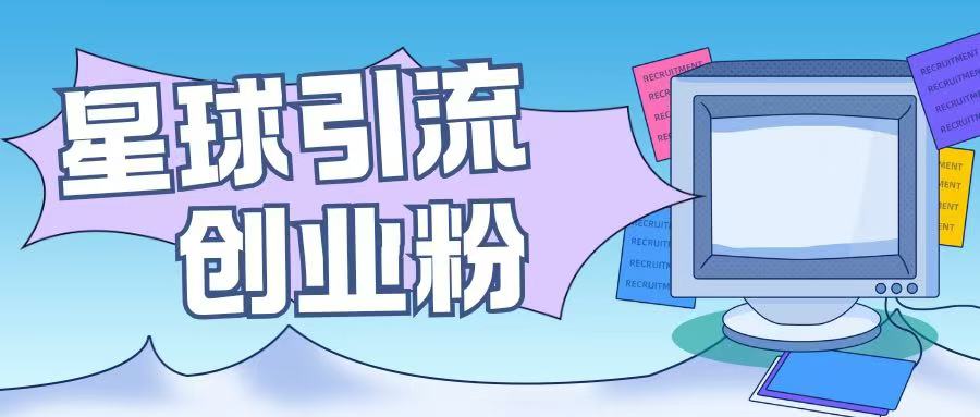 星球引流创业粉操作简单可矩阵操作日引200+精准粉-观智斋电商课程站
