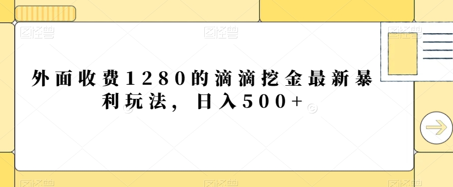 外面收费1280的滴滴挖金最新暴利玩法，日入500+-观智斋电商课程站
