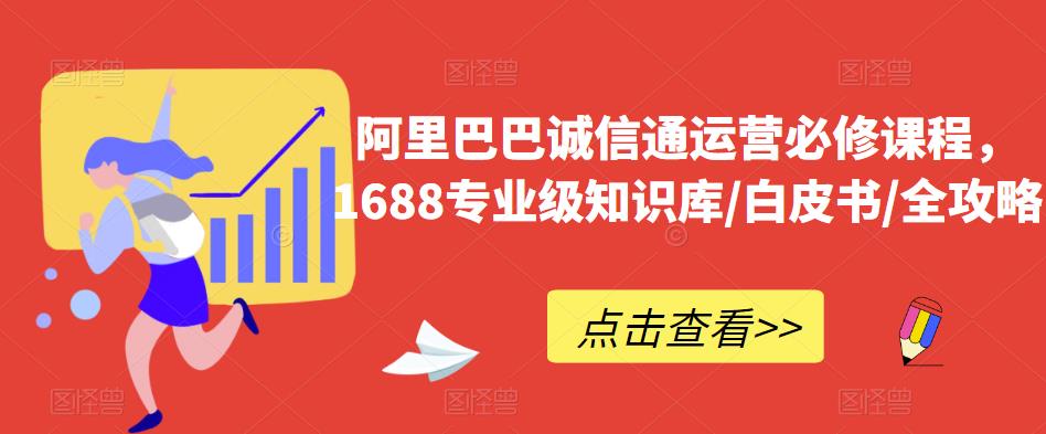 阿里巴巴诚信通运营必修课程，​1688专业级知识库/白皮书/全攻略-观智斋电商课程站