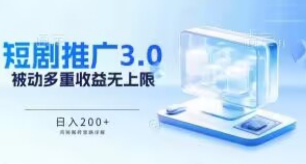 推广短剧3.0.鸡贼搬砖玩法详解，被动收益日入200+，多重收益每天累加，坚持收益无上限【揭秘】-观智斋电商课程站