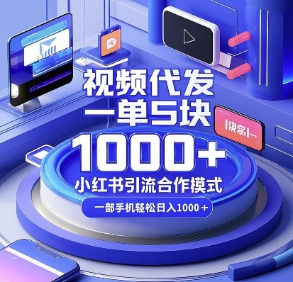 视频代发，一单5块，小红书引流合作模式，一部手机轻松日入多张【揭秘】-观智斋电商课程站